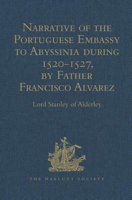 Narrative of the Portuguese Embassy to Abyssinia During the Years 1520-1527, by Father Francisco Alvarez by Lord Stanley of Alderley