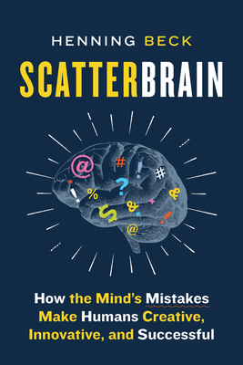 Scatterbrain: How the Mind's Mistakes Make Humans Creative, Innovative, and Successful by Henning Beck