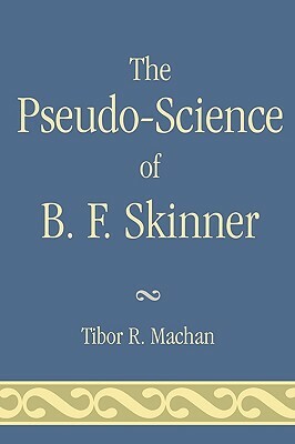 Pseudo-Science of B. F. Skinner by Tibor R. Machan