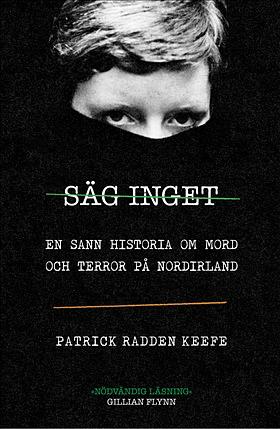 Säg inget : en sann historia om mord och terror på Nordirland by Patrick Radden Keefe