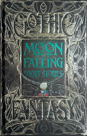 Moon Falling Short Stories - Gothic Fantasy by Ben Moore