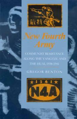 New Fourth Army: Communist Resistance Along the Yangtze and the Huai, 1938-1941 by Gregor Benton