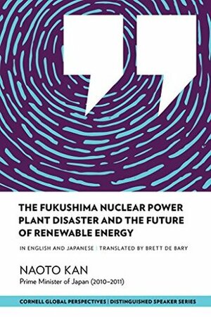 The Fukushima Nuclear Power Plant Disaster and the Future of Renewable Energy (Distinguished Speakers Series) by Naoto Kan, Brett De Bary