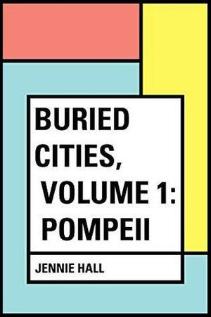 Buried Cities, Volume 1: Pompeii by Jennie Hall