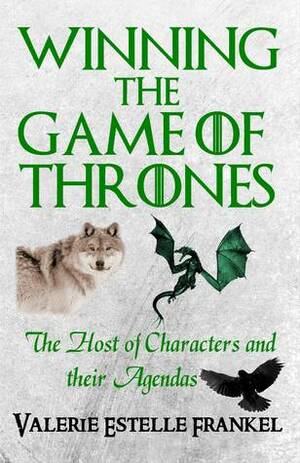 Winning the Game of Thrones: The Host of Characters and their Agendas by Valerie Estelle Frankel