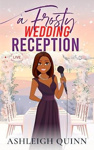 A Frosty Wedding Reception by Ashleigh Quinn, Ashleigh Quinn