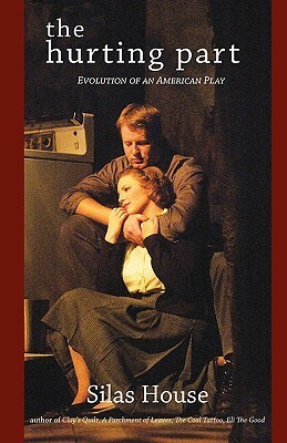 The Hurting Part: Evolution of an American Play by Silas House