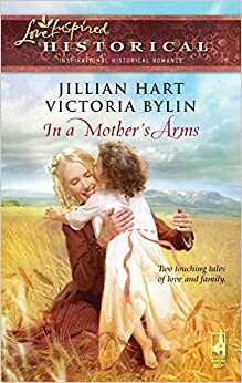 In a Mother's Arms: Finally a Family / Home Again by Victoria Bylin, Jillian Hart