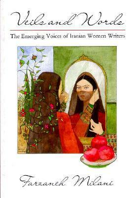 Veils and Words: The Emerging Voices of Iranian Women Writers by Farzaneh Milani