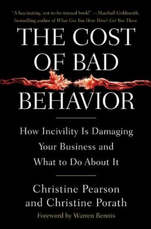 The Cost of Bad Behavior: How Incivility Is Damaging Your Business and What to Do About It by Christine Porath, Christine Pearson