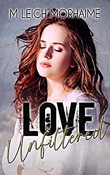 Love, Unfiltered by M. Leigh Morhaime