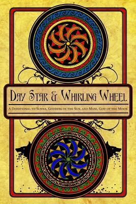 Day Star and Whirling Wheel: Honoring the Sun and Moon in the Northern Tradition by Galina Krasskova