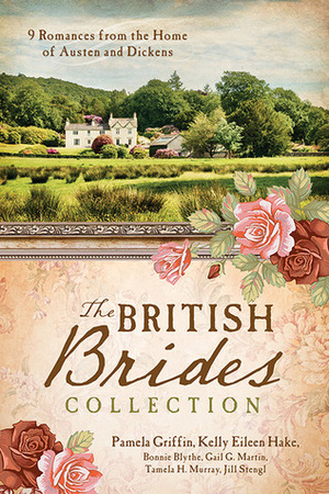 The British Brides Collection by Tamela Hancock Murray, Gail Gaymer Martin, Bonnie Blythe, Pamela Griffin, Kelly Eileen Hake, Jill Stengl