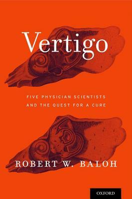 Vertigo: Five Physician Scientists and the Quest for a Cure by Robert W. Baloh