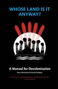 Whose Land Is It Anyway? A Manual for Decolonization by Peter McFarlane, Nicole Schabus