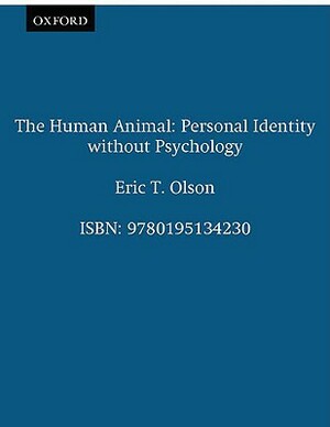 The Human Animal: Personal Identity Without Psychology by Eric T. Olson