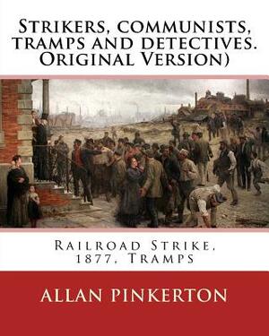 Strikers, communists, tramps and detectives.By: Allan Pinkerton(Original Version): Railroad Strike, 1877, Tramps by Allan Pinkerton