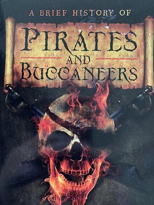 A Brief History of Pirates and Buccaneers by Tom Bowling