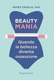 Beauty mania. Quando la bellezza diventa ossessione by Renee Engeln