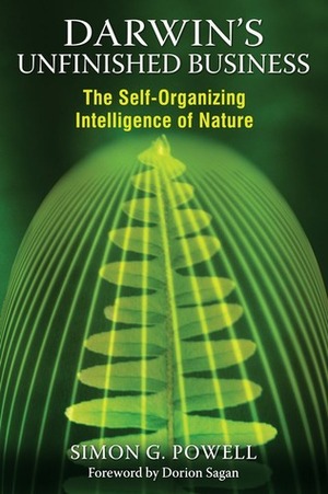 Darwin's Unfinished Business: The Self-Organizing Intelligence of Nature by Simon G. Powell, Dorion Sagan