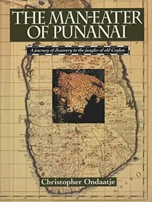 The Man Eater Of Punanai: A Journey Of Discovery To The Jungles Of Old Ceylon by Christopher Ondaatje