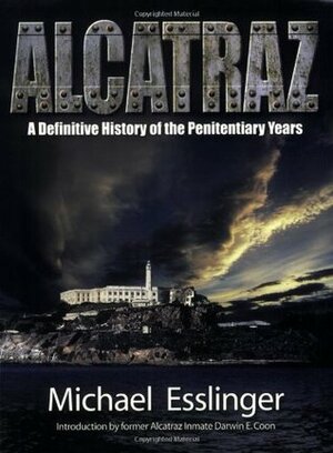 Alcatraz: A History of the Penitentiary Years by Michael Esslinger