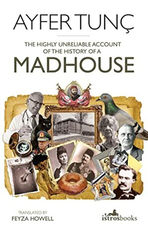 The Highly Unreliable Account of the History of a Madhouse by Feyza Howell, Ayfer Tunç