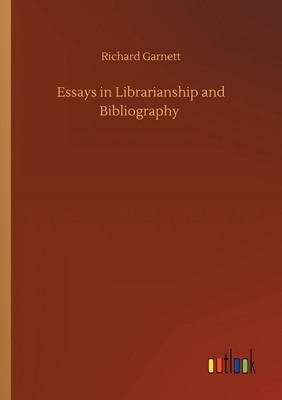 Essays in Librarianship and Bibliography by Richard Garnett
