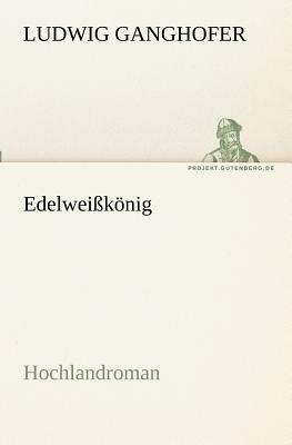 Edelweißkönig by Ludwig Ganghofer