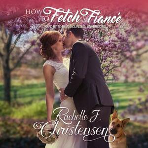 How to Fetch a Fiance by Rachelle J. Christensen
