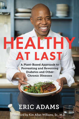 Healthy at Last: A Plant-Based Approach to Preventing and Reversing Diabetes and Other Chronic Illnesses by Eric Adams