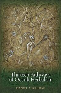 Thirteen Pathways of Occult Herbalism by Daniel A. Schulke