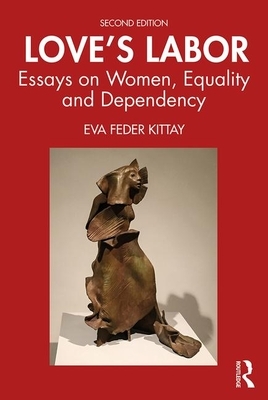 Love's Labor: Essays on Women, Equality and Dependency by Eva Feder Kittay