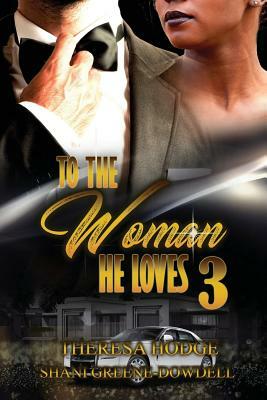 To The Woman He Loves 3 by Theresa Hodge, Shani Greene-Dowdell