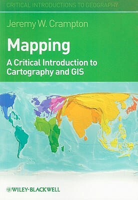 Mapping: A Critical Introduction to Cartography and GIS by Jeremy W. Crampton