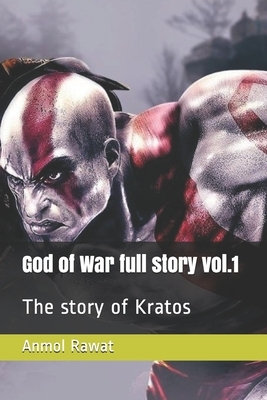 God of War full story vol.1: The story of Kratos by Anmol Rawat