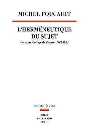 L'Herméneutique du sujet. Cours au Collège de France, 1981-1982 by Michel Foucault