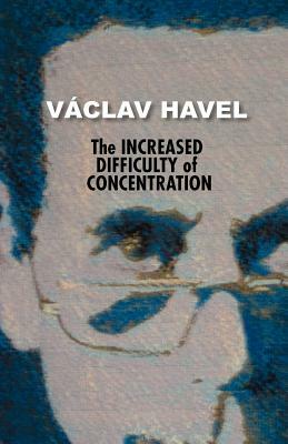 The Increased Difficulty of Concentration (Havel Collection) by Václav Havel, Vaaclav Havel