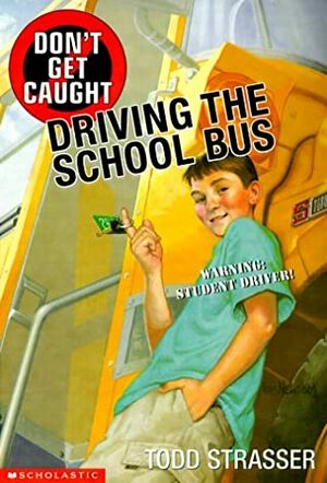 Don't Get Caught Driving The School Bus by Todd Strasser