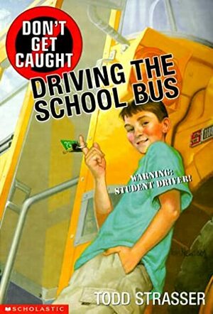 Don't Get Caught Driving The School Bus by Todd Strasser
