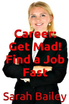 Get Mad! Find A Job Fast by Sarah Bailey