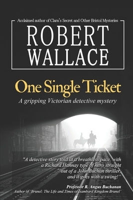 One Single Ticket: A gripping Victorian detective mystery: A thrilling suspense novel based on historical facts: Brunel's most creative v by Robert Wallace