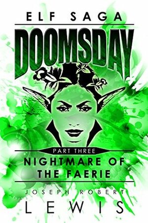 Elf Saga: Doomsday: Part Three: Nightmare of the Faerie by Joseph Robert Lewis