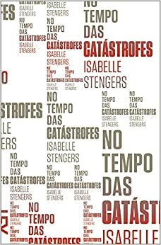 No tempo das catástrofes: resistir à barbárie que se aproxima by Isabelle Stengers