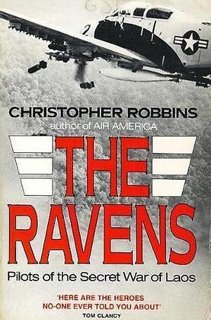 The Ravens: Pilots of the Secret War in Laos by Christopher Robbins, Christopher Robbins