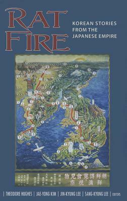 Rat Fire: Korean Stories from the Japanese Empire by Theodore Hughes