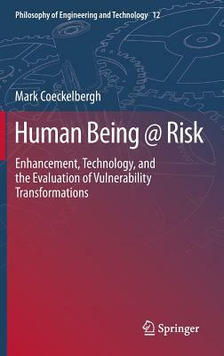 Human Being @ Risk: Enhancement, Technology, and the Evaluation of Vulnerability Transformations by Mark Coeckelbergh