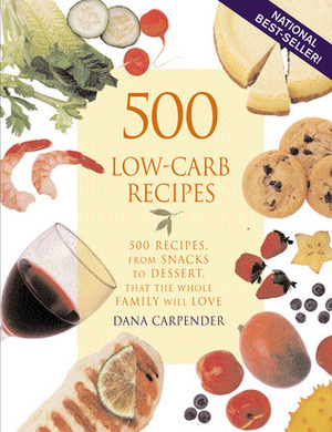 500 Low-Carb Recipes: 500 Recipes, from Snacks to Dessert, That the Whole Family Will Love by Dana Carpender