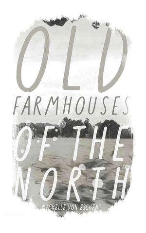Old Farmhouses of the North by Michelle von Eschen, Michelle Kilmer