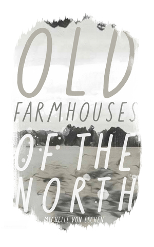 Old Farmhouses of the North by Michelle Kilmer, Michelle von Eschen